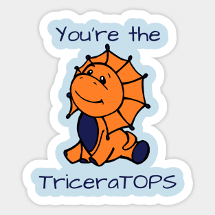 You're The TriceraTOPS Sticker